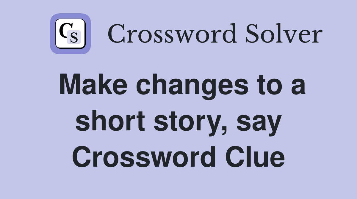 Make changes to a short story, say Crossword Clue Answers Crossword